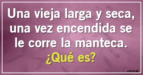 adivinanza una vieja larga y seca que le corre la manteca